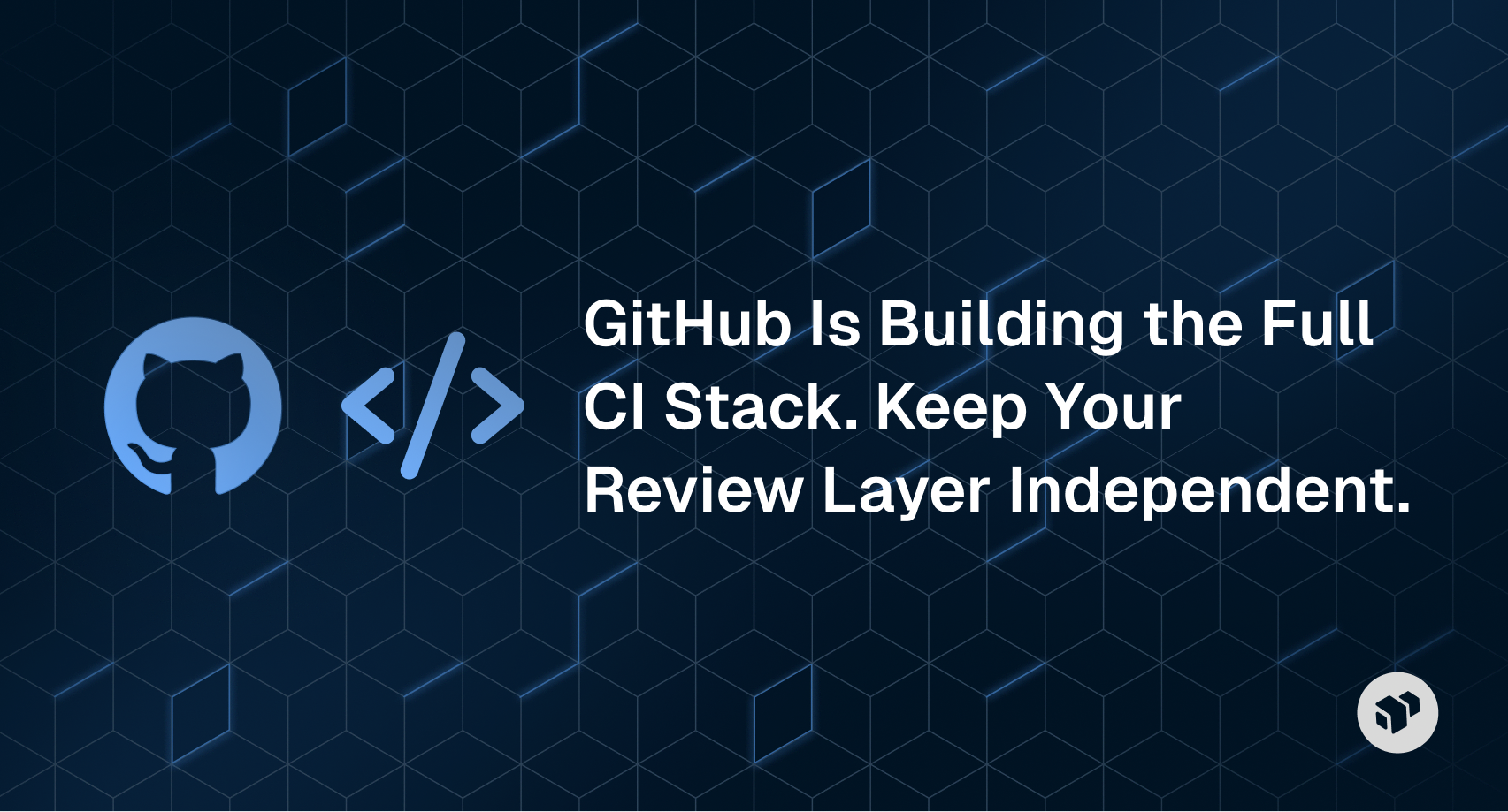 Analysis recommending teams keep their code review layer independent from GitHub's full CI stack